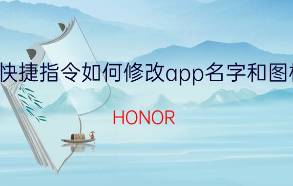 快捷指令如何修改app名字和图标 HONOR 30 Pro快捷指令怎么添加？